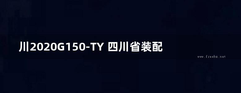 川2020G150-TY 四川省装配整体式叠合剪力墙结构连接构造图集